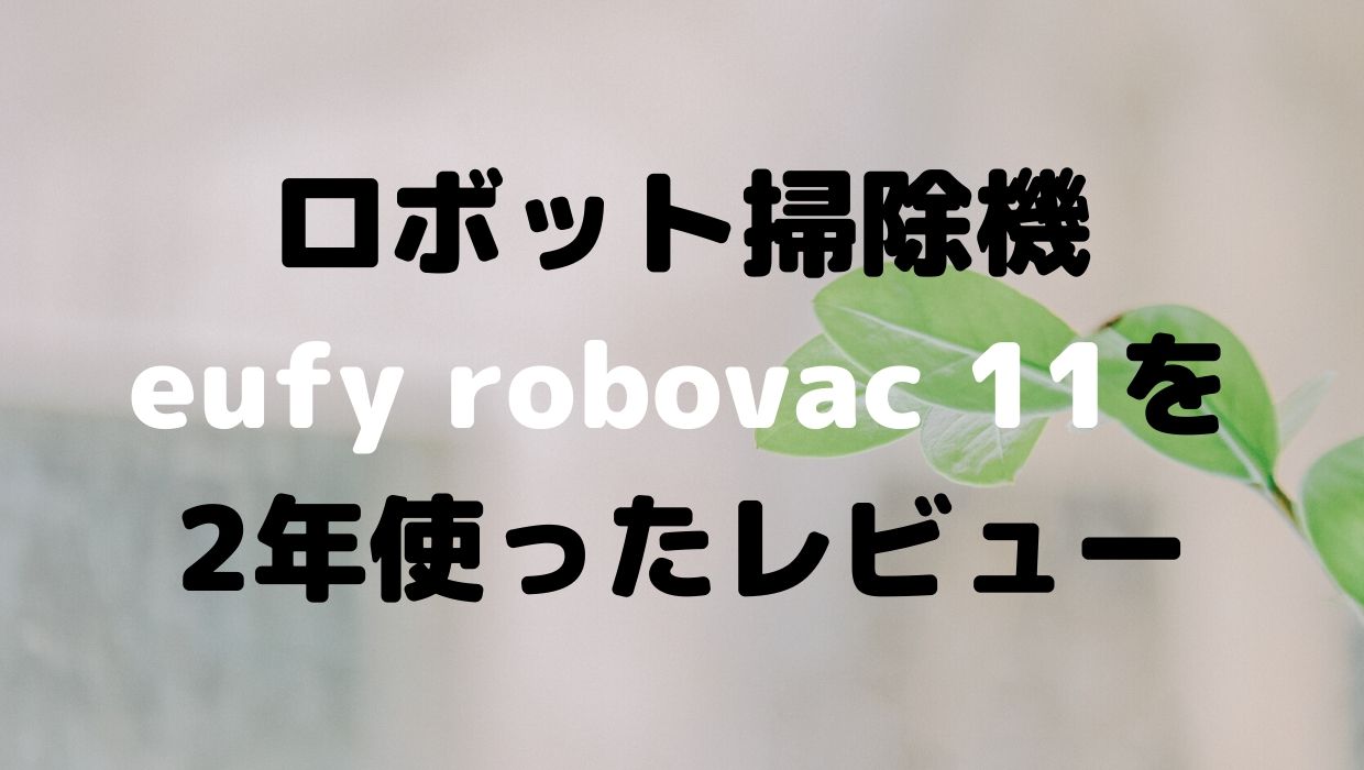 ロボット掃除機eufy robovac 11を2年使ったレビュー